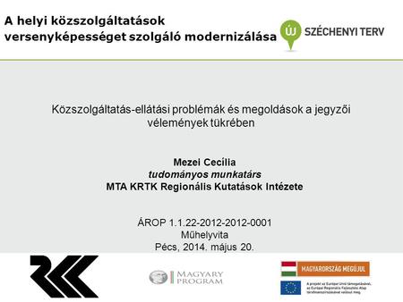 A helyi közszolgáltatások versenyképességet szolgáló modernizálása Mezei Cecília tudományos munkatárs MTA KRTK Regionális Kutatások Intézete ÁROP 1.1.22-2012-2012-0001.