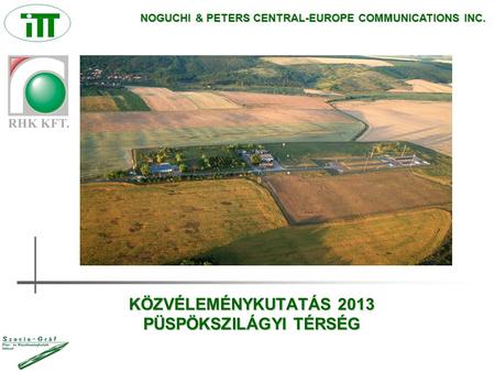 KÖZVÉLEMÉNYKUTATÁS 2013 PÜSPÖKSZILÁGYI TÉRSÉG NOGUCHI & PETERS CENTRAL-EUROPE COMMUNICATIONS INC.