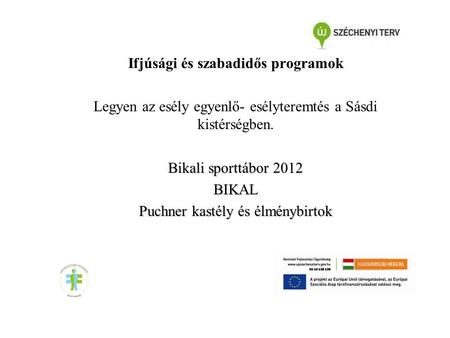 Ifjúsági és szabadidős programok Legyen az esély egyenlő- esélyteremtés a Sásdi kistérségben. Bikali sporttábor 2012 BIKAL Puchner kastély és élménybirtok.