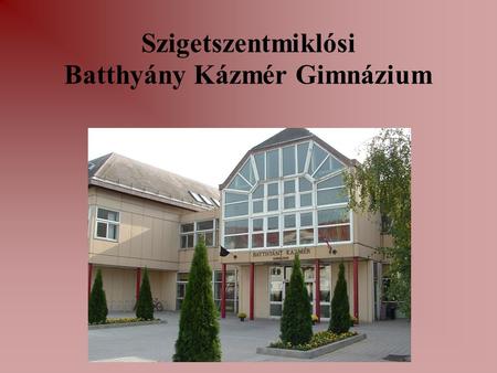 Szigetszentmiklósi Batthyány Kázmér Gimnázium. Az iskola rövid története  Iskolánk az 1990-91-es tanévben kezdte meg működését, a jelenlegi a 24. tanévünk.