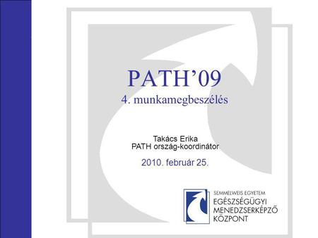 PATH’09 4. munkamegbeszélés Takács Erika PATH ország-koordinátor 2010. február 25.