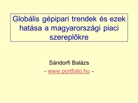Sándorfi Balázs - www.portfolio.hu - Globális gépipari trendek és ezek hatása a magyarországi piaci szereplőkre Sándorfi Balázs - www.portfolio.hu -