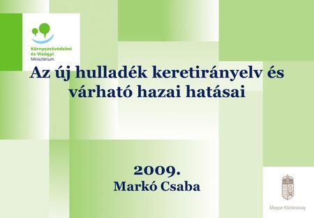 2017.04.03. Az új hulladék keretirányelv és várható hazai hatásai 2009. Markó Csaba.