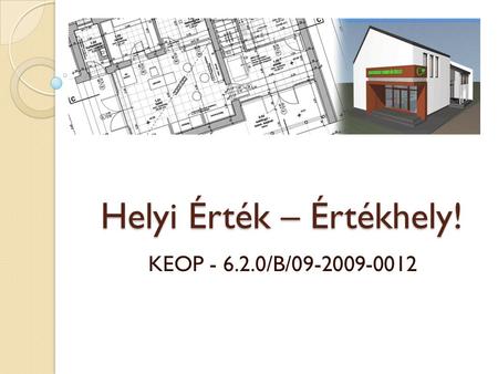 Helyi Érték – Értékhely! KEOP - 6.2.0/B/09-2009-0012.