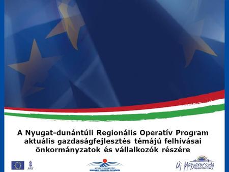 A Nyugat-dunántúli Regionális Operatív Program aktuális g azdaságfejlesztés témájú felhívásai önkormányzatok és vállalkozók részére.