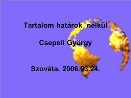 Tartalom határok nélkül Csepeli György Szováta, 2006.03.24.