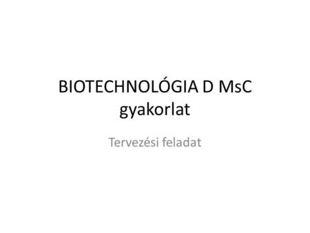 BIOTECHNOLÓGIA D MsC gyakorlat