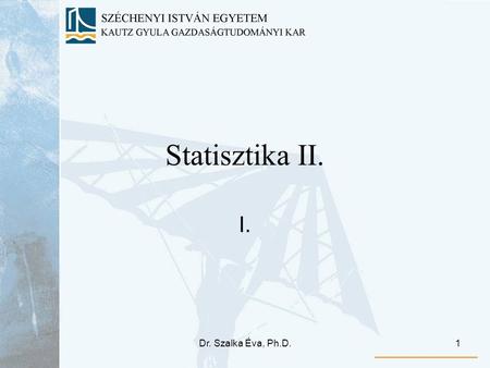 Statisztika II. I. Dr. Szalka Éva, Ph.D..