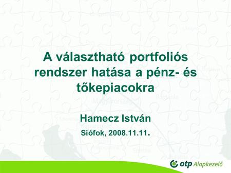A választható portfoliós rendszer hatása a pénz- és tőkepiacokra Hamecz István Siófok, 2008.11.11.