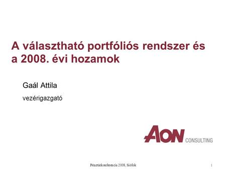 Pénztárkonferencia 2008, Siófok 1 A választható portfóliós rendszer és a 2008. évi hozamok Gaál Attila vezérigazgató.