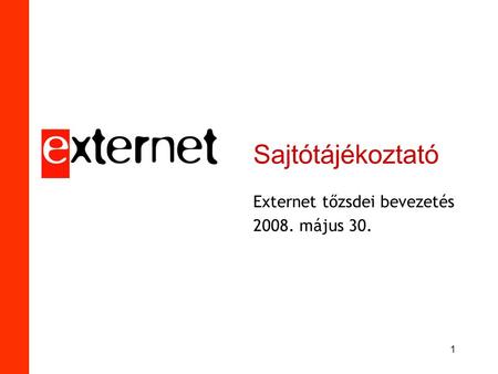 1 Sajtótájékoztató Externet tőzsdei bevezetés 2008. május 30.