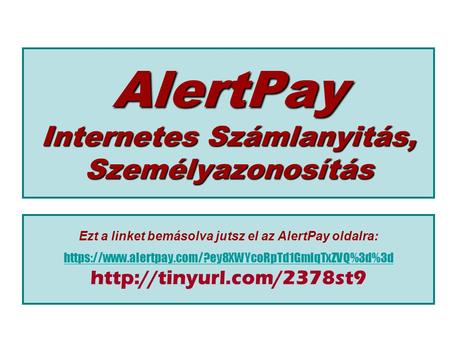 AlertPay Internetes Számlanyitás, Személyazonosítás Ezt a linket bemásolva jutsz el az AlertPay oldalra: https://www.alertpay.com/?ey8XWYcoRpTd1GmlqTxZVQ%3d%3d.