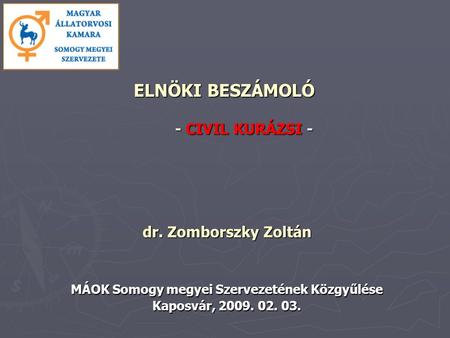 ELNÖKI BESZÁMOLÓ - CIVIL KURÁZSI - dr. Zomborszky Zoltán MÁOK Somogy megyei Szervezetének Közgyűlése Kaposvár, 2009. 02. 03.