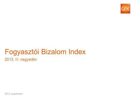 © GfK 2013 | Fogyasztói Bizalom Index | 2013. III. negyedév1 Fogyasztói Bizalom Index 2013. III. negyedév 2013. szeptember.