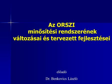 Az ORSZI minősítési rendszerének változásai és tervezett fejlesztései előadó Dr. Benkovics László.