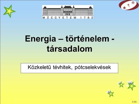1/10 Energia – történelem - társadalom Közkeletű tévhitek, pótcselekvések.