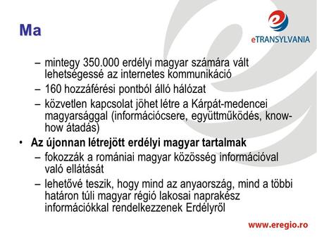 Ma –mintegy 350.000 erdélyi magyar számára vált lehetségessé az internetes kommunikáció –160 hozzáférési pontból álló hálózat –közvetlen kapcsolat jöhet.