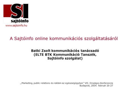 Www.sajtoinfo.hu A Sajtóinfo online kommunikációs szolgáltatásáról Batki Zsolt kommunikációs tanácsadó (ELTE BTK Kommunikáció Tanszék, Sajtóinfo szolgálat),,Marketing,