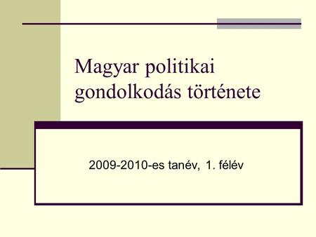 Magyar politikai gondolkodás története 2009-2010-es tanév, 1. félév.