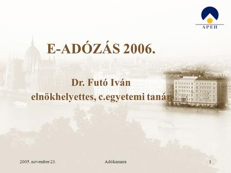 2005. november 23.Adókamara1 E-ADÓZÁS 2006. Dr. Futó Iván elnökhelyettes, c.egyetemi tanár.