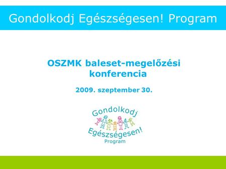 Gondolkodj Egészségesen! Program OSZMK baleset-megelőzési konferencia 2009. szeptember 30.