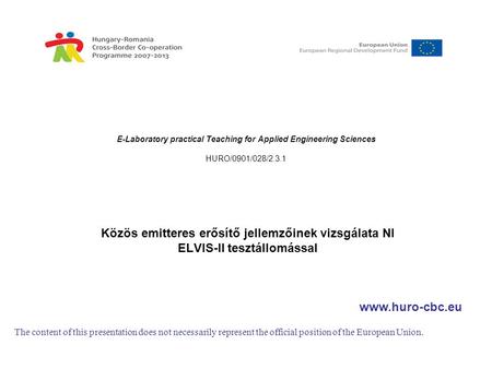 E-Laboratory practical Teaching for Applied Engineering Sciences   HURO/0901/028/2.3.1 Közös emitteres erősítő jellemzőinek vizsgálata NI ELVIS-II tesztállomással.
