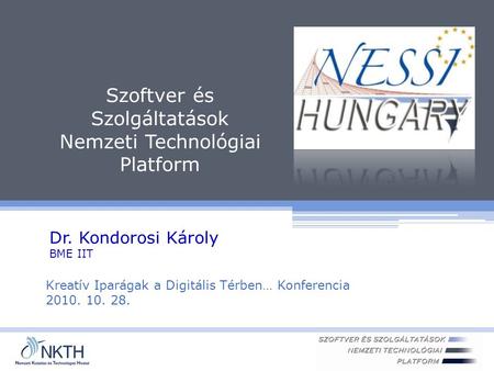 Szoftver és Szolgáltatások Nemzeti Technológiai Platform Dr. Kondorosi Károly BME IIT Kreatív Iparágak a Digitális Térben… Konferencia 2010. 10. 28.