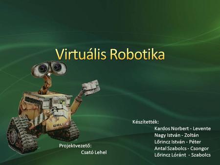 Virtuális Robotika Készítették: Kardos Norbert - Levente