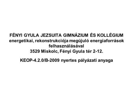 FÉNYI GYULA JEZSUITA GIMNÁZIUM ÉS KOLLÉGIUM energetikai, rekonstrukciója megújuló energiaforrások felhasználásával 3529 Miskolc, Fényi Gyula tér 2-12.