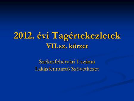 2012. évi Tagértekezletek VII.sz. körzet Székesfehérvári 1.számú Lakásfenntartó Szövetkezet.