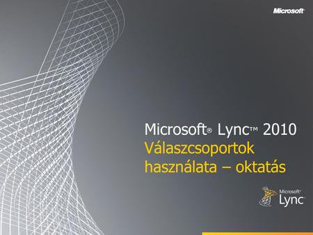 Microsoft ® Lync ™ 2010 Válaszcsoportok használata – oktatás.