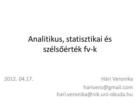 Analitikus, statisztikai és szélsőérték fv-k 2012. 04.17. Hári Veronika