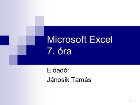 Microsoft Excel 7. óra Előadó: Jánosik Tamás.