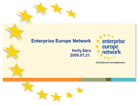 Enterprise Europe Network Holly Sára 2009.01.21..