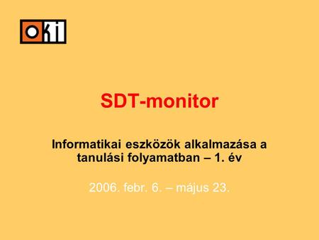 SDT-monitor Informatikai eszközök alkalmazása a tanulási folyamatban – 1. év 2006. febr. 6. – május 23.