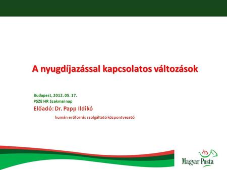 A nyugdíjazással kapcsolatos változások Budapest, 2012. 05. 17. PSZE HR Szakmai nap Előadó: Dr. Papp Ildikó humán erőforrás szolgáltató központvezető.