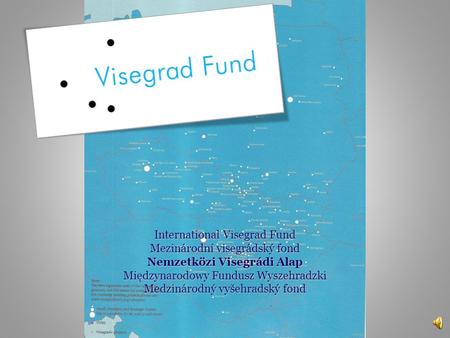 International Visegrad Fund Mezinárodní visegrádský fond Nemzetközi Visegrádi Alap Międzynarodowy Fundusz Wyszehradzki Medzinárodný vyšehradský fond.