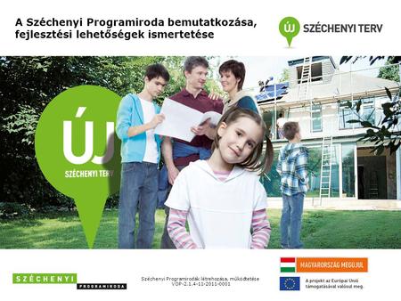 A Széchenyi Programiroda bemutatkozása, fejlesztési lehetőségek ismertetése Széchenyi Programirodák létrehozása, működtetése VOP-2.1.4-11-2011-0001.