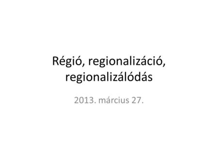 Régió, regionalizáció, regionalizálódás
