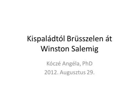 Kispaládtól Brüsszelen át Winston Salemig Kóczé Angéla, PhD 2012. Augusztus 29.