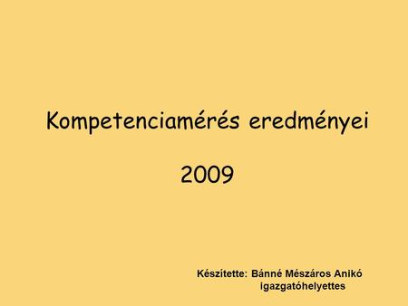 Kompetenciamérés eredményei 2009 Készítette: Bánné Mészáros Anikó igazgatóhelyettes.