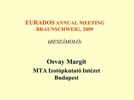 EURADOS ANNUAL MEETING BRAUNSCHWEIG, 2009 (BESZÁMOLÓ) Osvay Margit MTA Izotópkutató Intézet Budapest.
