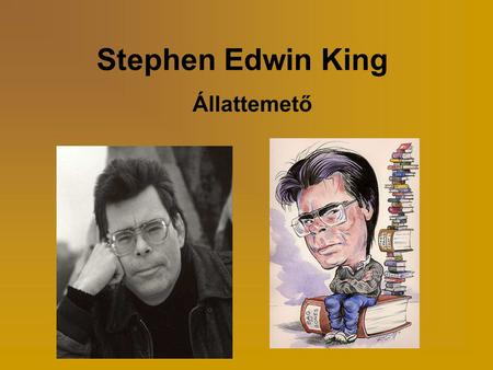 Stephen Edwin King Állattemető. A szerzőről •1947. szeptember 21-én született a maine-i Portland városában. •Amerikai író, a jelenkor egyik legolvasottabb.