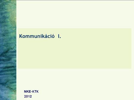 Kommunikáció I. NKE-KTK 2012.