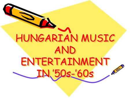 HUNGARIAN MUSIC AND ENTERTAINMENT IN ’50s-’60s