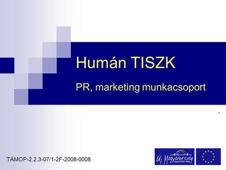Humán TISZK PR, marketing munkacsoport. TÁMOP-2.2.3-07/1-2F-2008-0008.