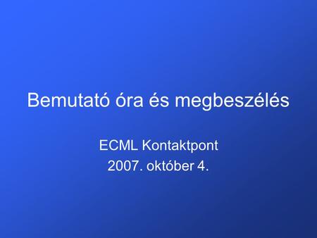 Bemutató óra és megbeszélés ECML Kontaktpont 2007. október 4.