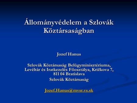 Állományvédelem a Szlovák Köztársaságban Jozef Hanus Szlovák Köztársaság Belügyminisztériuma, Levéltár és Iratkezelés Főosztálya, Križkova 7, 811 04 Bratislava.