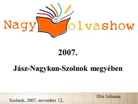 2007. Jász-Nagykun-Szolnok megyében Illés Julianna Szolnok, 2007. november 12.