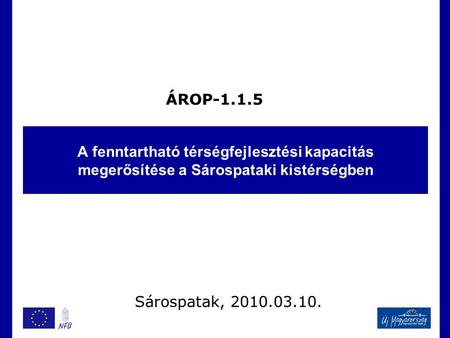 A fenntartható térségfejlesztési kapacitás megerősítése a Sárospataki kistérségben ÁROP-1.1.5 Sárospatak, 2010.03.10.